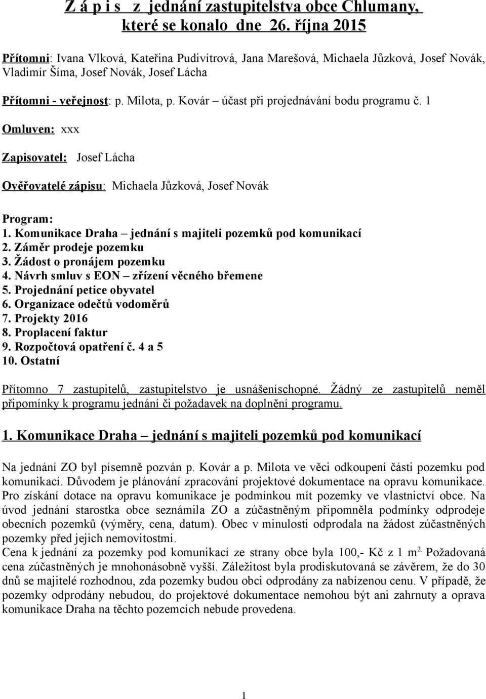 Kovár účast při projednávání bodu programu č. 1 Omluven: xxx Zapisovatel: Josef Lácha Ověřovatelé zápisu: Michaela Jůzková, Josef Novák Program: 1.