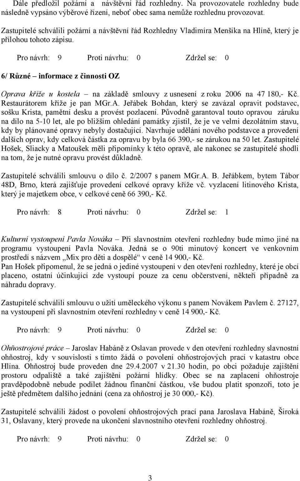 6/ Různé informace z činnosti OZ Oprava kříže u kostela na základě smlouvy z usnesení z roku 2006 na 47 180,- Kč. Restaurátorem kříže je pan MGr.A.