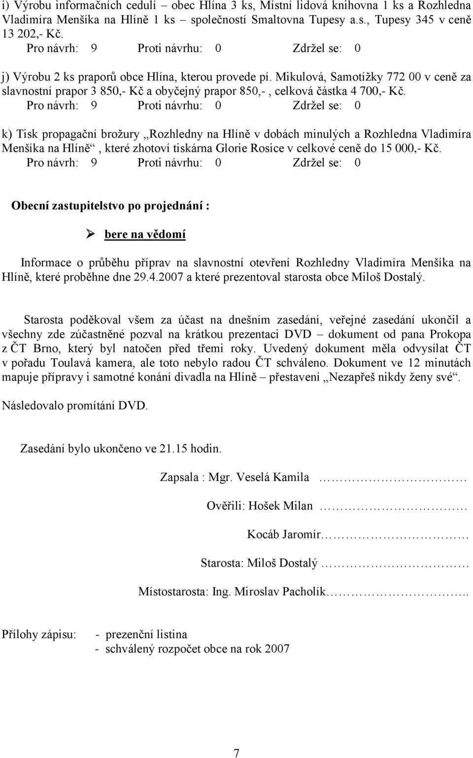 k) Tisk propagační brožury Rozhledny na Hlíně v dobách minulých a Rozhledna Vladimíra Menšíka na Hlíně, které zhotoví tiskárna Glorie Rosice v celkové ceně do 15 000,- Kč.