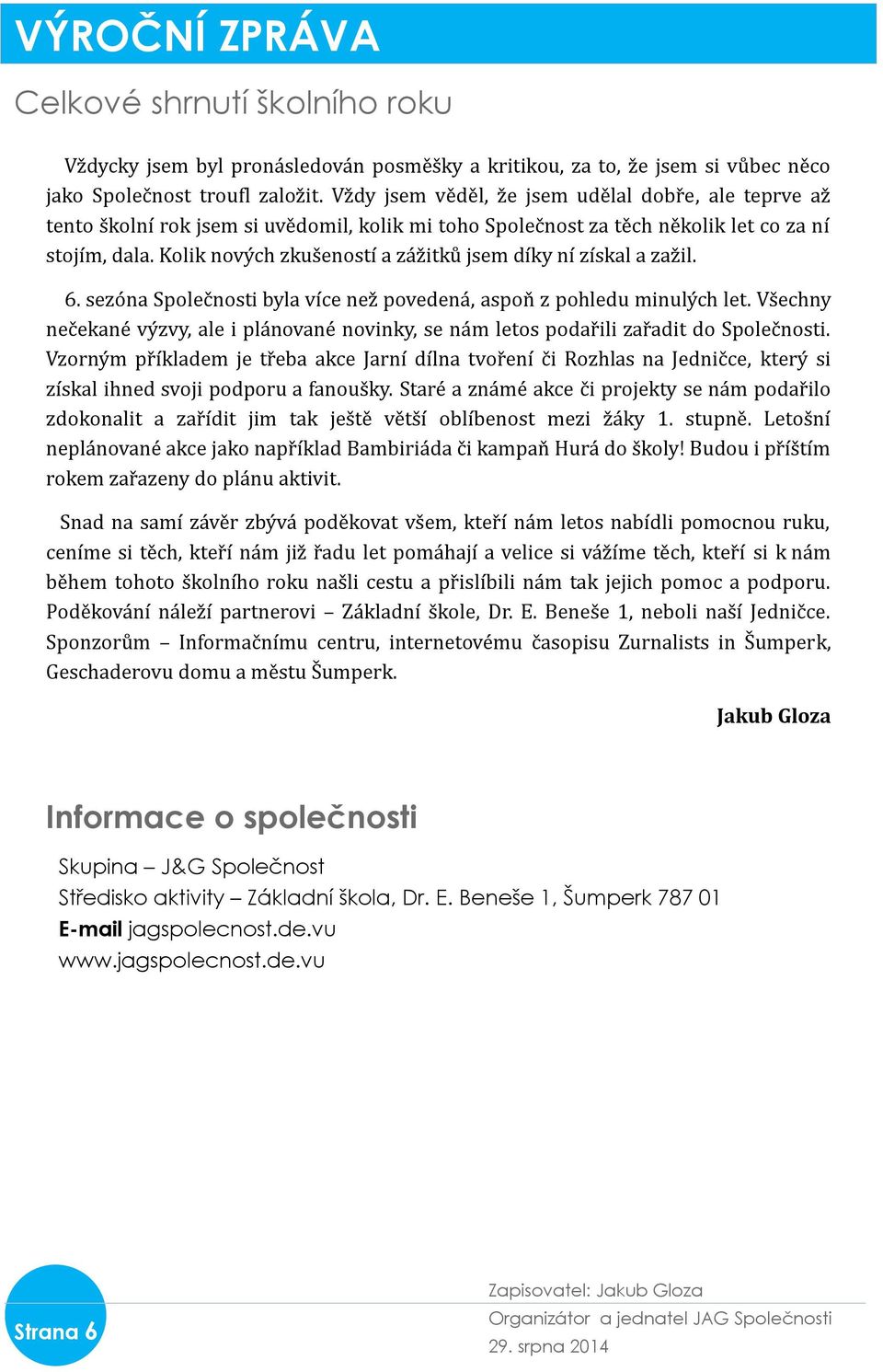 Kolik nových zkušeností a zážitků jsem díky ní získal a zažil. 6. sezóna Společnosti byla více než povedená, aspoň z pohledu minulých let.