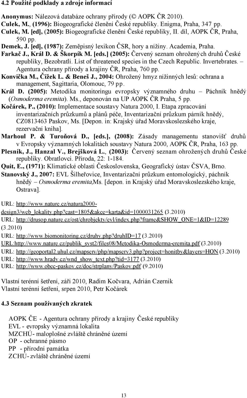 ] (2005): Červený seznam ohrožených druhů České republiky, Bezobratlí. List of threatened species in the Czech Republic. Invertebrates. Agentura ochrany přírody a krajiny ČR, Praha, 760 pp.