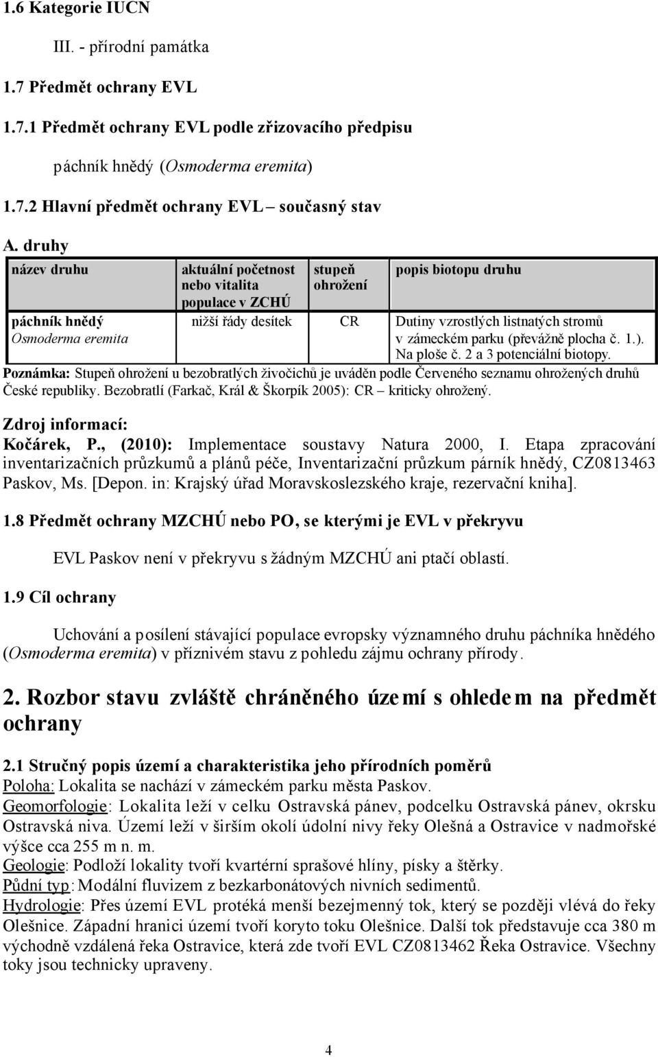 zámeckém parku (převážně plocha č. 1.). Na ploše č. 2 a 3 potenciální biotopy. Poznámka: Stupeň ohrožení u bezobratlých živočichů je uváděn podle Červeného seznamu ohrožených druhů České republiky.