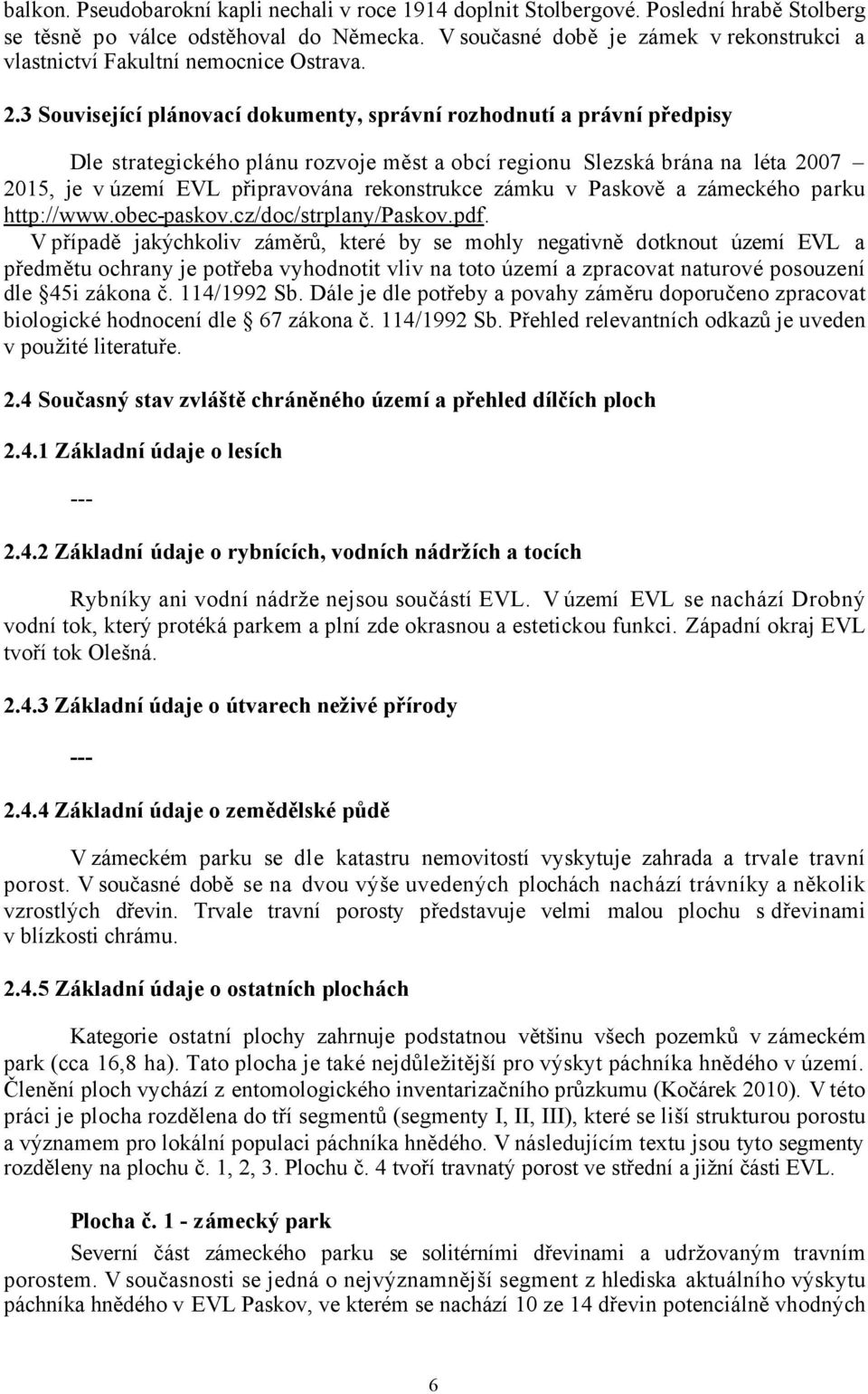 3 Související plánovací dokumenty, správní rozhodnutí a právní předpisy Dle strategického plánu rozvoje měst a obcí regionu Slezská brána na léta 2007 2015, je v území EVL připravována rekonstrukce