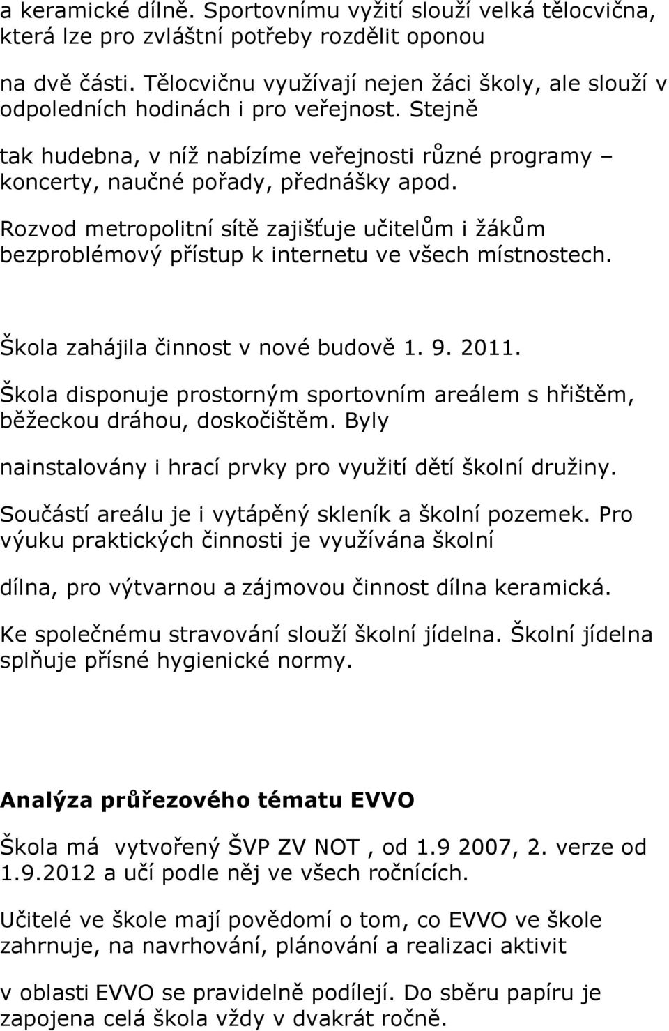 Rozvod metropolitní sítě zajišťuje učitelům i žákům bezproblémový přístup k internetu ve všech místnostech. Škola zahájila činnost v nové budově 1. 9. 2011.