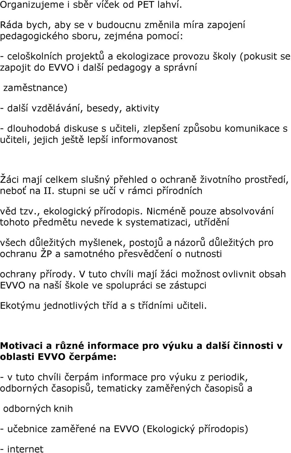 zaměstnance) - další vzdělávání, besedy, aktivity - dlouhodobá diskuse s učiteli, zlepšení způsobu komunikace s učiteli, jejich ještě lepší informovanost Žáci mají celkem slušný přehled o ochraně