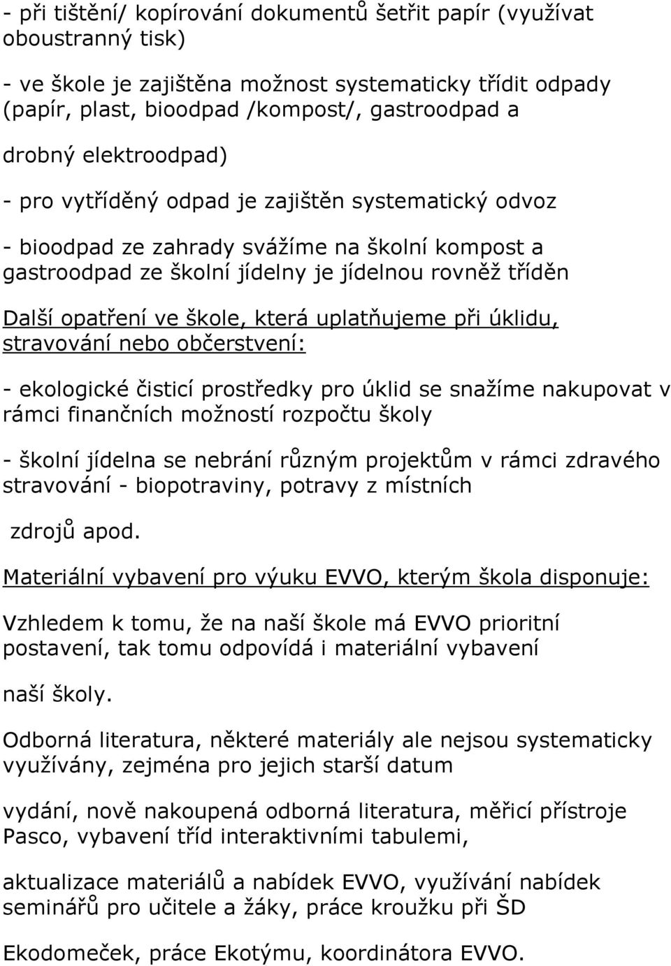 která uplatňujeme při úklidu, stravování nebo občerstvení: - ekologické čisticí prostředky pro úklid se snažíme nakupovat v rámci finančních možností rozpočtu školy - školní jídelna se nebrání různým