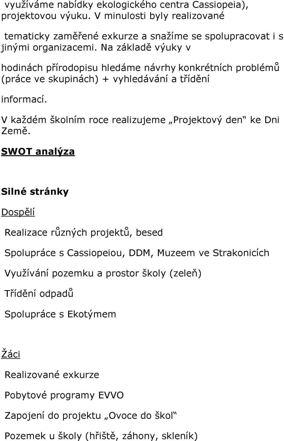 Na základě výuky v hodinách přírodopisu hledáme návrhy konkrétních problémů (práce ve skupinách) + vyhledávání a třídění informací.