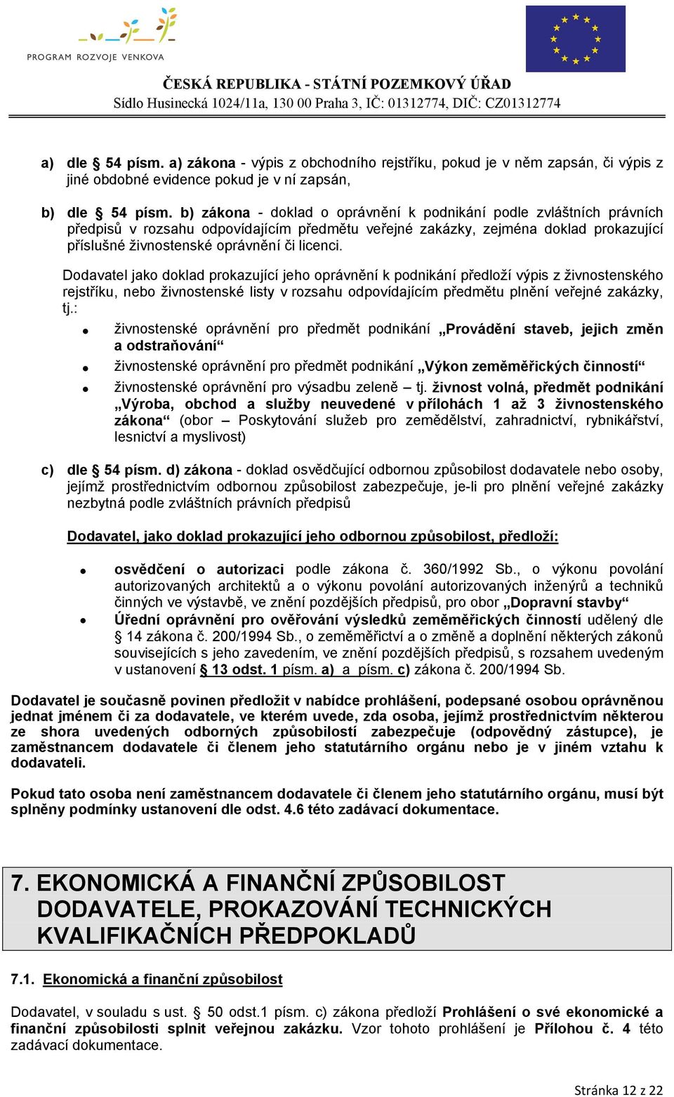 Dodavatel jako doklad prokazující jeho oprávnění k podnikání předloží výpis z živnostenského rejstříku, nebo živnostenské listy v rozsahu odpovídajícím předmětu plnění veřejné zakázky, tj.