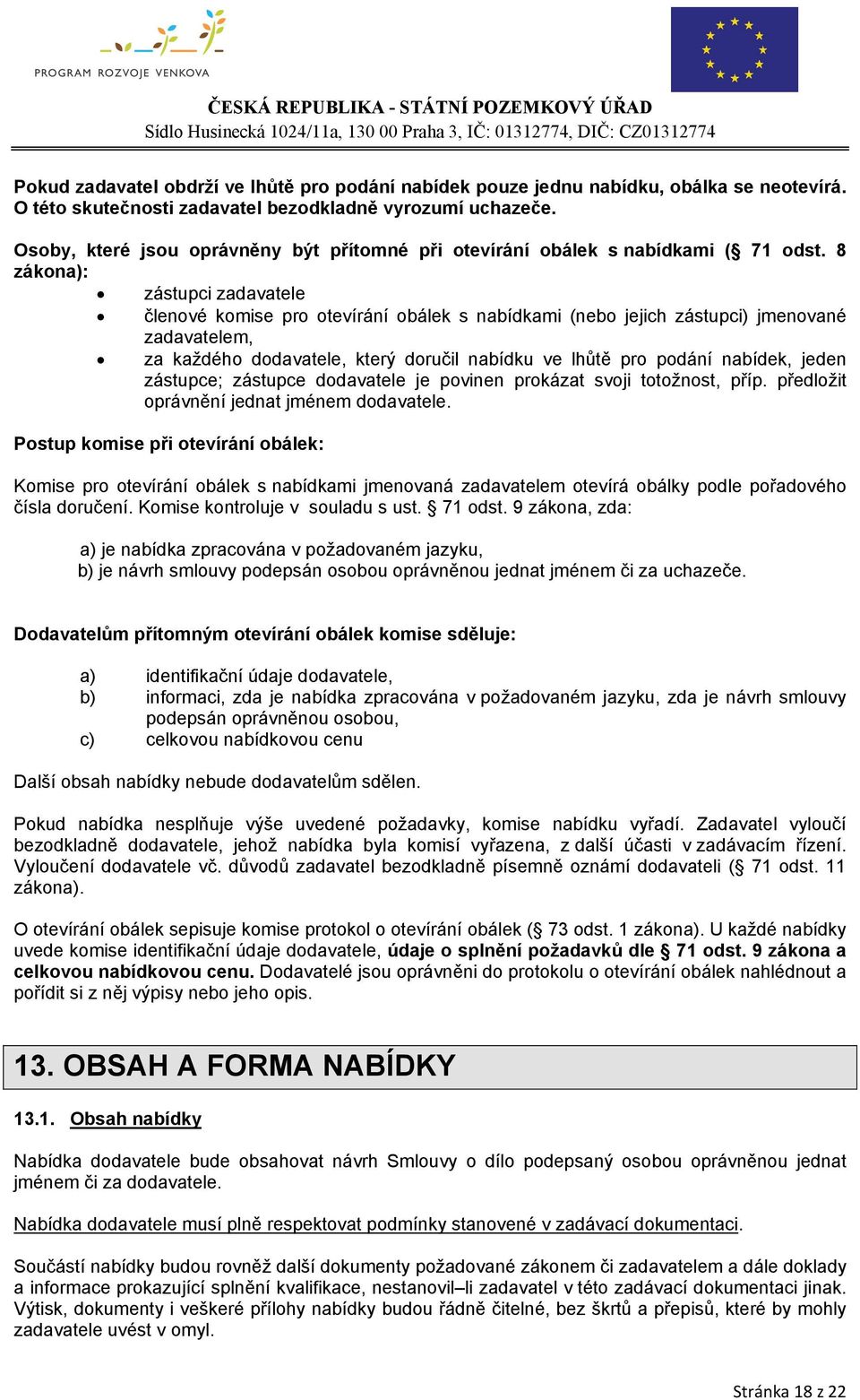 8 zákona): zástupci zadavatele členové komise pro otevírání obálek s nabídkami (nebo jejich zástupci) jmenované zadavatelem, za každého dodavatele, který doručil nabídku ve lhůtě pro podání nabídek,