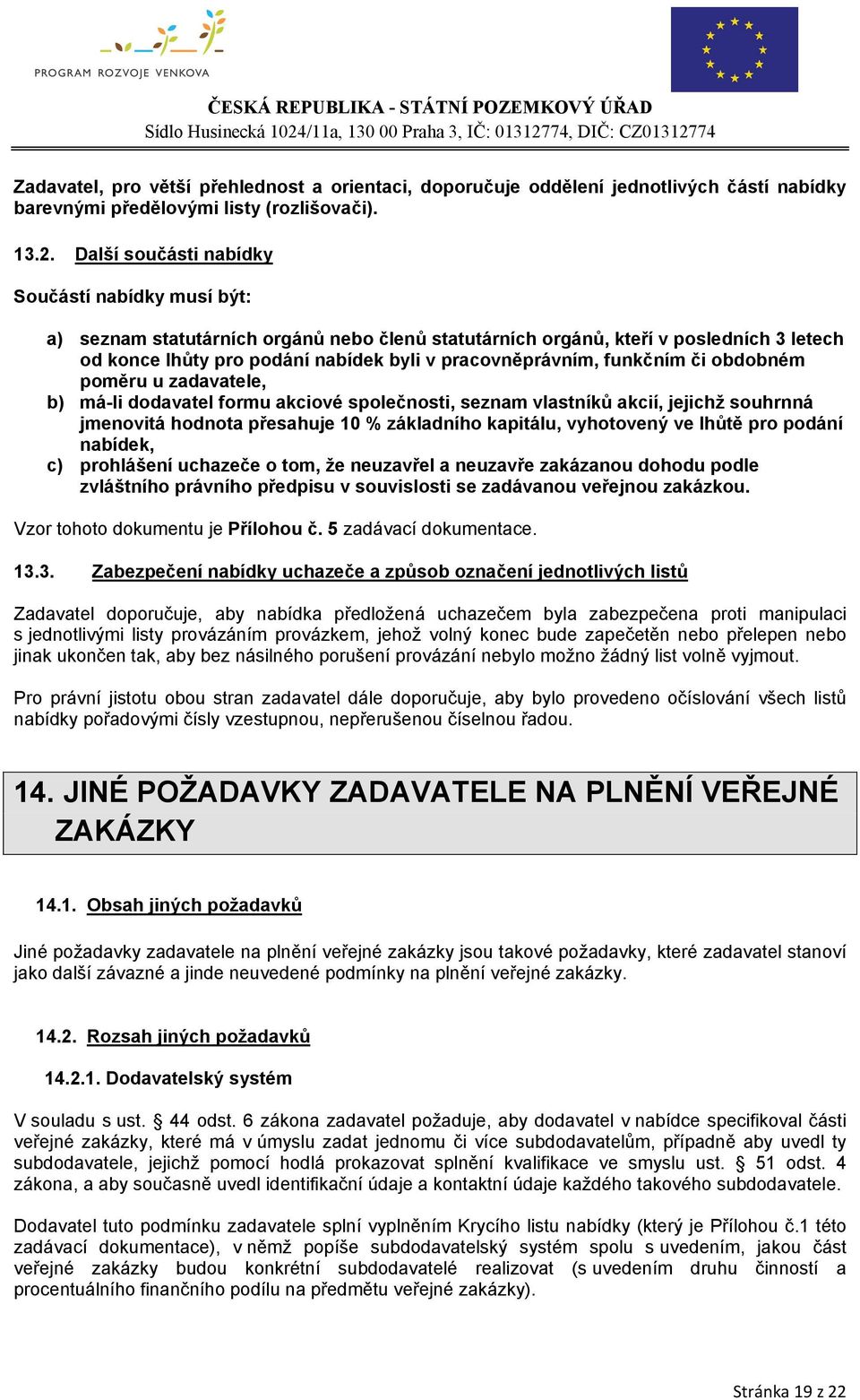 funkčním či obdobném poměru u zadavatele, b) má-li dodavatel formu akciové společnosti, seznam vlastníků akcií, jejichž souhrnná jmenovitá hodnota přesahuje 10 % základního kapitálu, vyhotovený ve