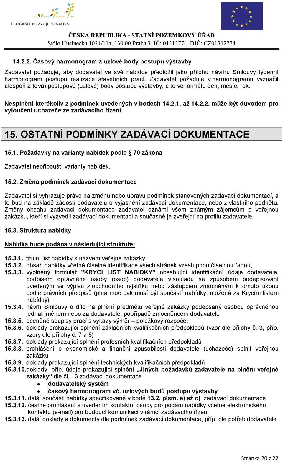 2.2. může být důvodem pro vyloučení uchazeče ze zadávacího řízení. 15. OSTATNÍ PODMÍNKY ZADÁVACÍ DOKUMENTACE 15.1. Požadavky na varianty nabídek podle 70 zákona Zadavatel nepřipouští varianty nabídek.