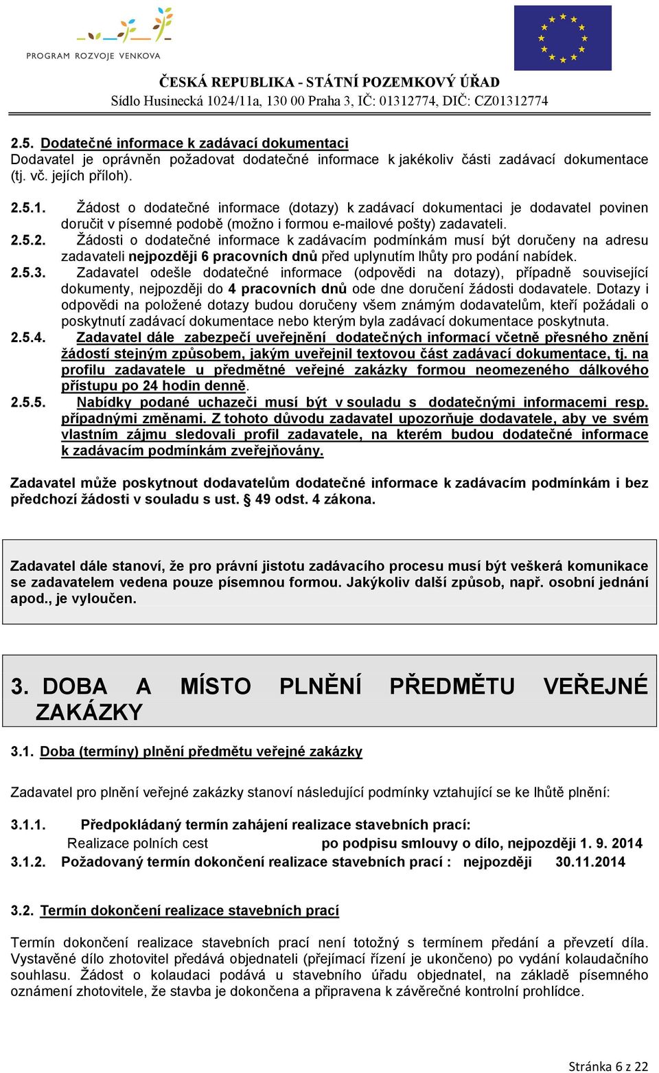 5.2. Žádosti o dodatečné informace k zadávacím podmínkám musí být doručeny na adresu zadavateli nejpozději 6 pracovních dnů před uplynutím lhůty pro podání nabídek. 2.5.3.