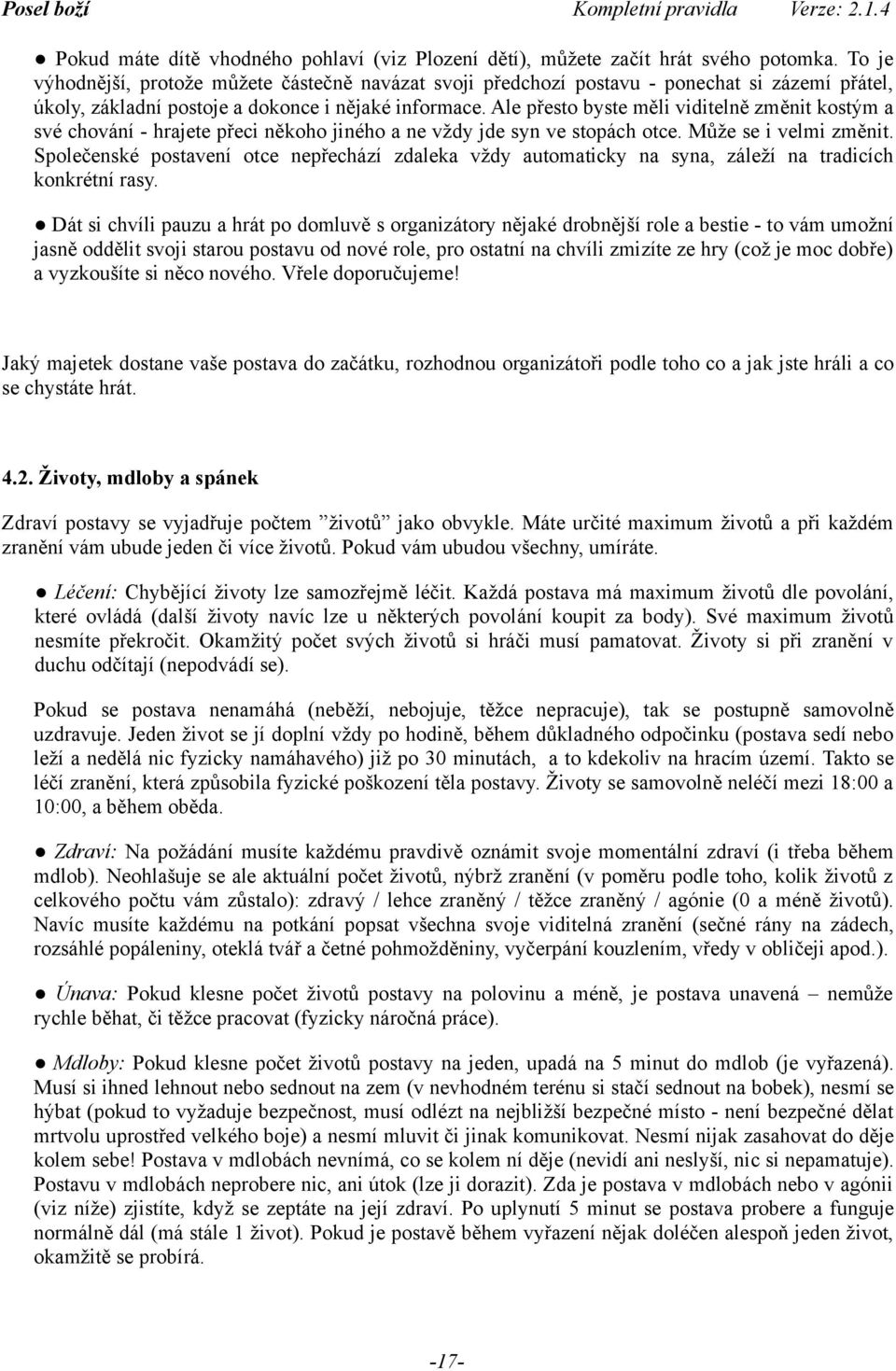 Ale přesto byste měli viditelně změnit kostým a své chování - hrajete přeci někoho jiného a ne vždy jde syn ve stopách otce. Může se i velmi změnit.