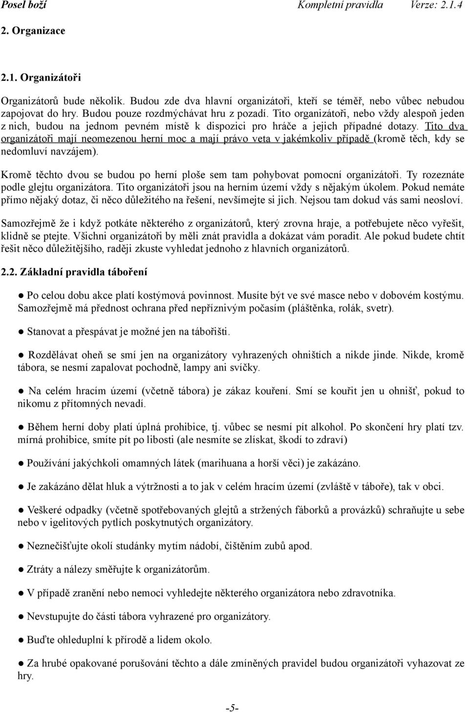 Tito dva organizátoři mají neomezenou herní moc a mají právo veta v jakémkoliv případě (kromě těch, kdy se nedomluví navzájem).