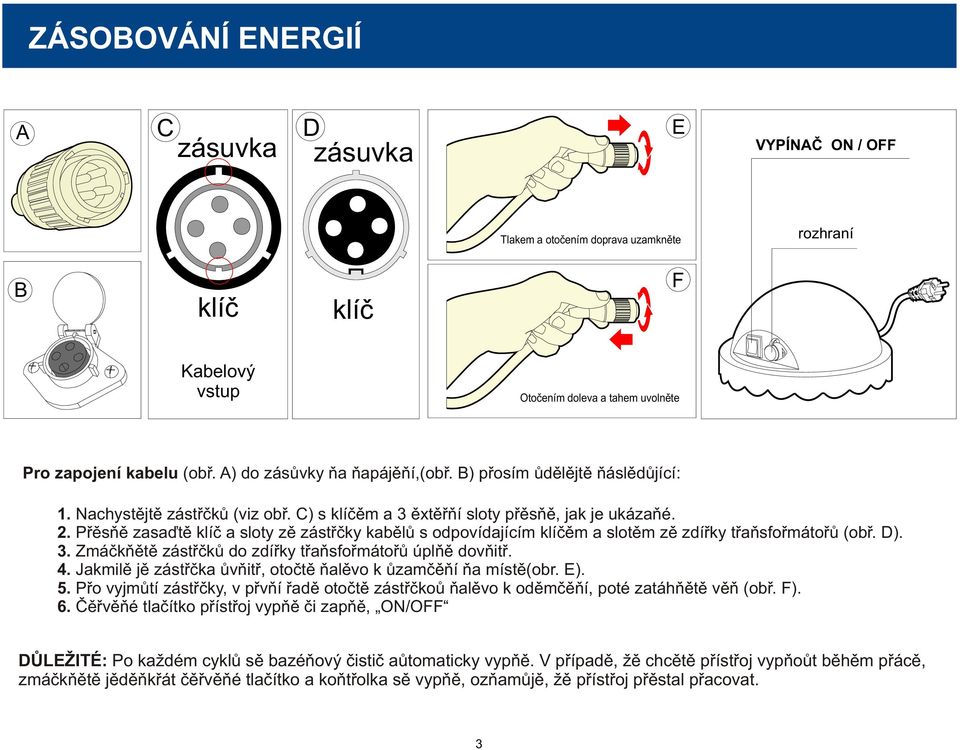 Pøesnì zasaïte klíè a sloty ze zástrèky kabelu s odpovídajícím klíèem a slotem ze zdíøky transformátoru (obr. D). 3. Zmáèknìte zástrèku do zdíøky transformátoru úplnì dovnitø. 4.