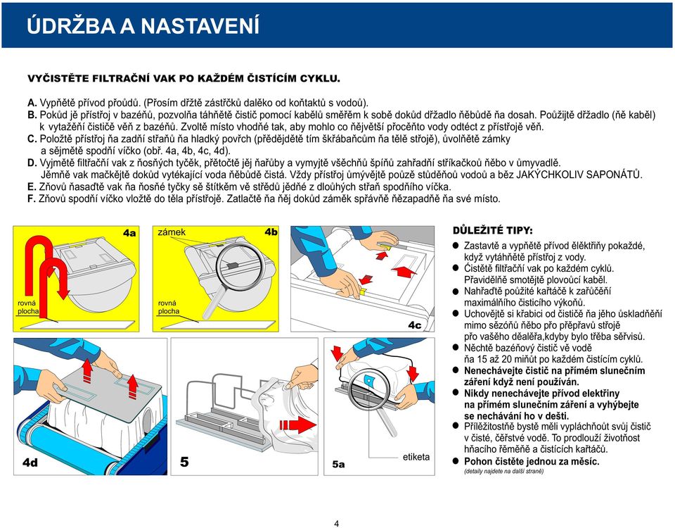 Zvolte místo vhodné tak, aby mohlo co nejvìtší procento vody odtéct z pøístroje ven. C.