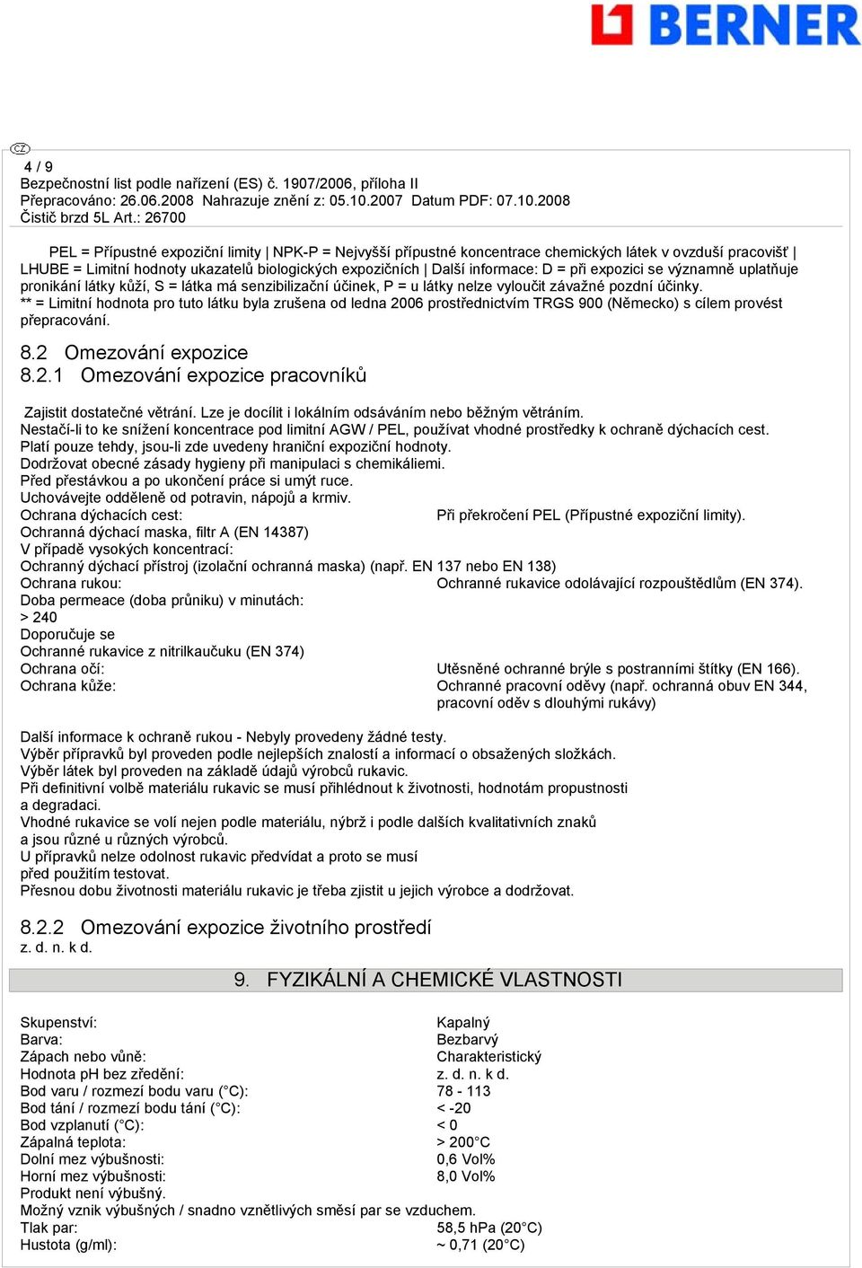 ** = Limitní hodnota pro tuto látku byla zrušena od ledna 2006 prostřednictvím TRGS 900 (Německo) s cílem provést přepracování. 8.2 Omezování expozice 8.2.1 Omezování expozice pracovníků Zajistit dostatečné větrání.