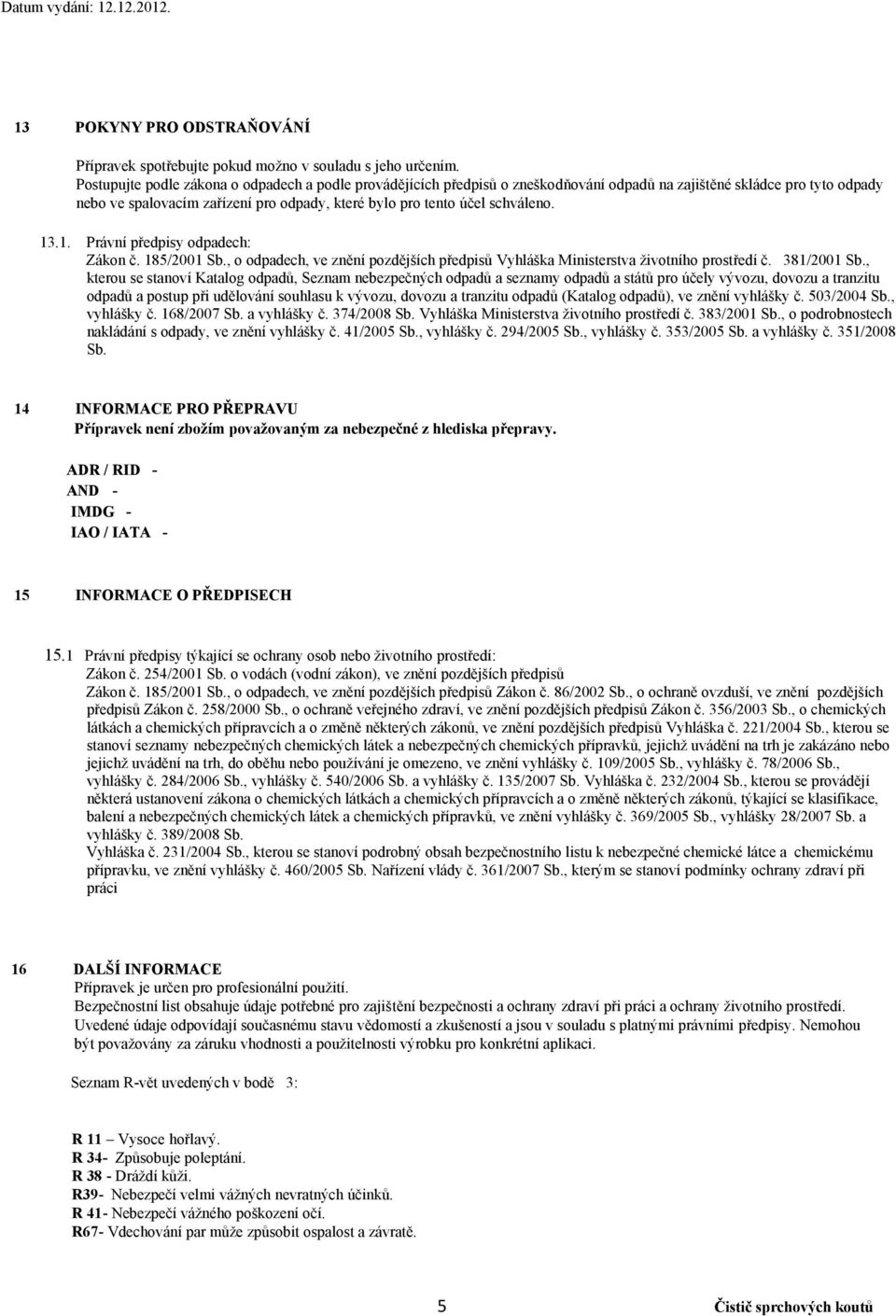 schváleno. 13.1. Právní předpisy odpadech: Zákon č. 185/2001 Sb., o odpadech, ve znění pozdějších předpisů Vyhláška Ministerstva životního prostředí č. 381/2001 Sb.