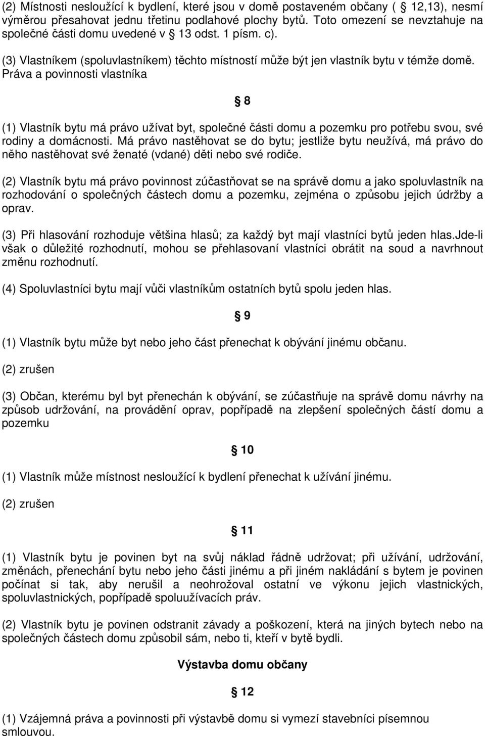 Práva a povinnosti vlastníka 8 (1) Vlastník bytu má právo užívat byt, společné části domu a pozemku pro potřebu svou, své rodiny a domácnosti.