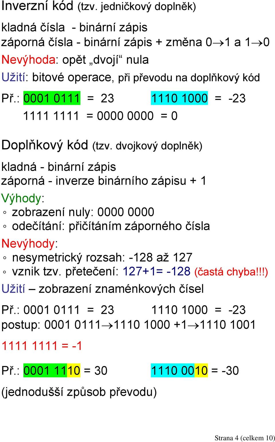 : 0001 0111 = 23 1110 1000 = -23 1111 1111 = 0000 0000 = 0 Doplňkový kód (tzv.