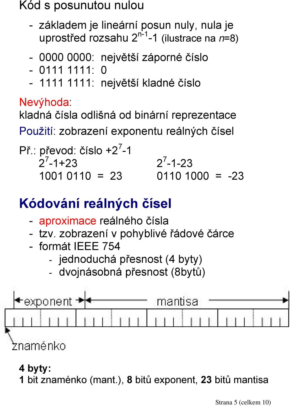 : převod: číslo +2 7-1 2 7-1+23 2 7-1-23 1001 0110 = 23 0110 1000 = -23 Kódování reálných čísel - aproximace reálného čísla - tzv.