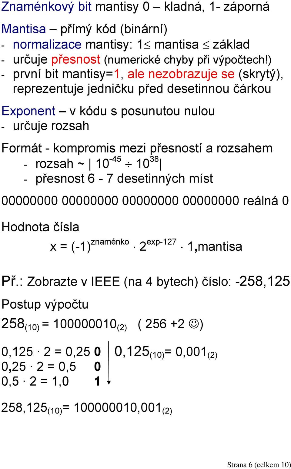 a rozsahem - rozsah ~ 10-45 10 38 - přesnost 6-7 desetinných míst 00000000 00000000 00000000 00000000 reálná 0 Hodnota čísla x = (-1) znaménko 2 exp-127 1,mantisa Př.