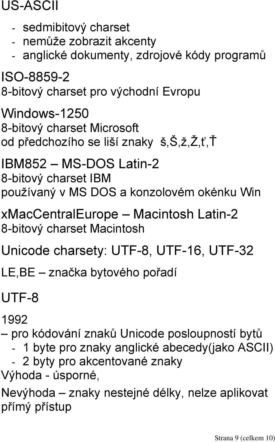xmaccentraleurope Macintosh Latin-2 8-bitový charset Macintosh Unicode charsety: UTF-8, UTF-16, UTF-32 LE,BE značka bytového pořadí UTF-8 1992 pro kódování znaků Unicode