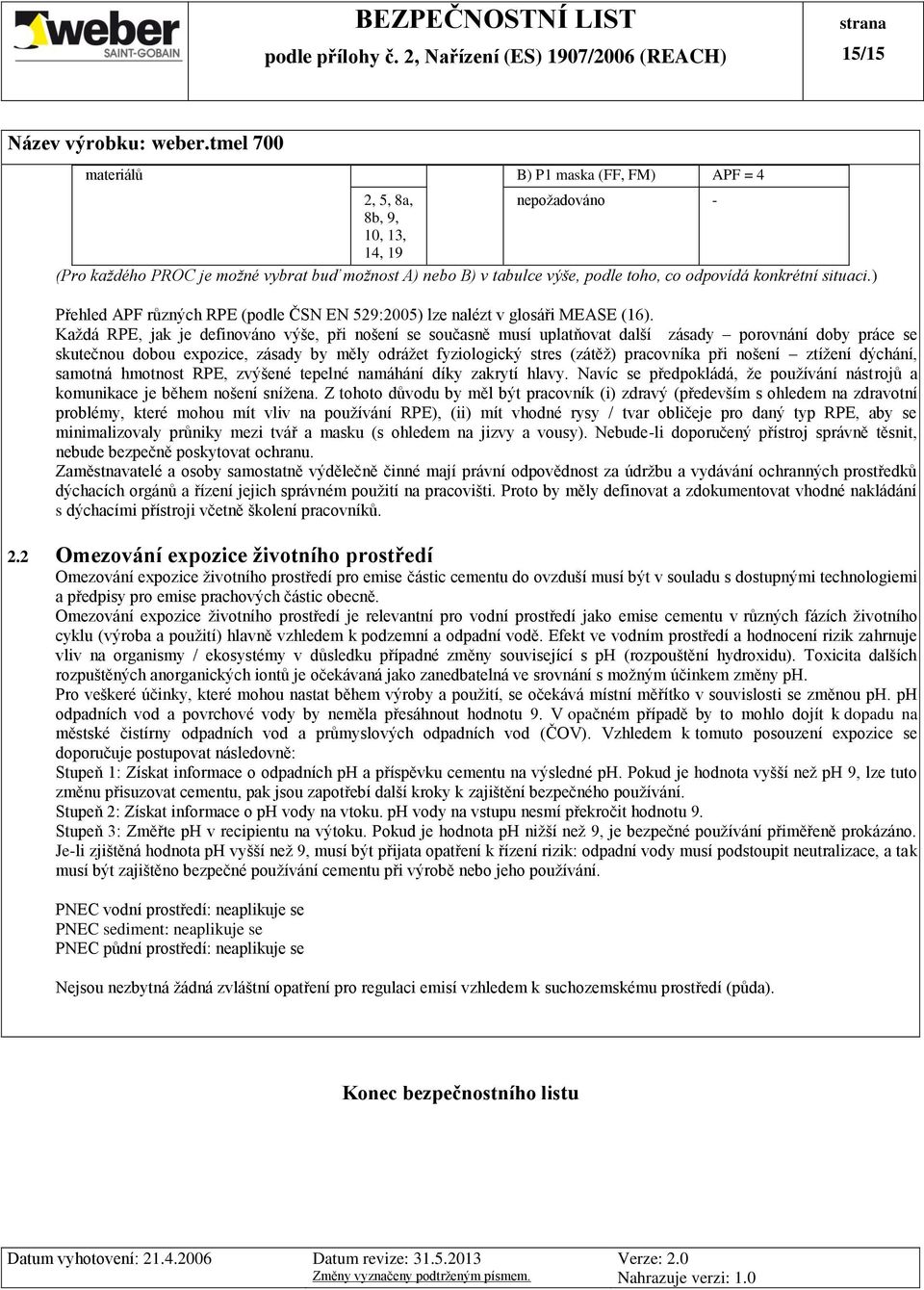 Každá RPE, jak je definováno výše, při nošení se současně musí uplatňovat další zásady porovnání doby práce se skutečnou dobou expozice, zásady by měly odrážet fyziologický stres (zátěž) pracovníka