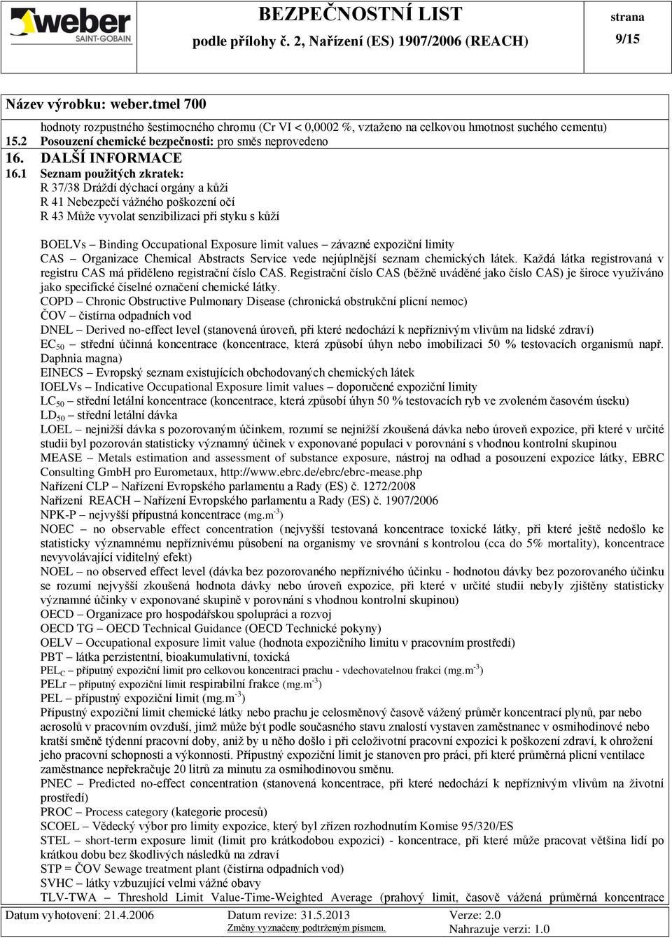 values závazné expoziční limity CAS Organizace Chemical Abstracts Service vede nejúplnější seznam chemických látek. Každá látka registrovaná v registru CAS má přiděleno registrační číslo CAS.