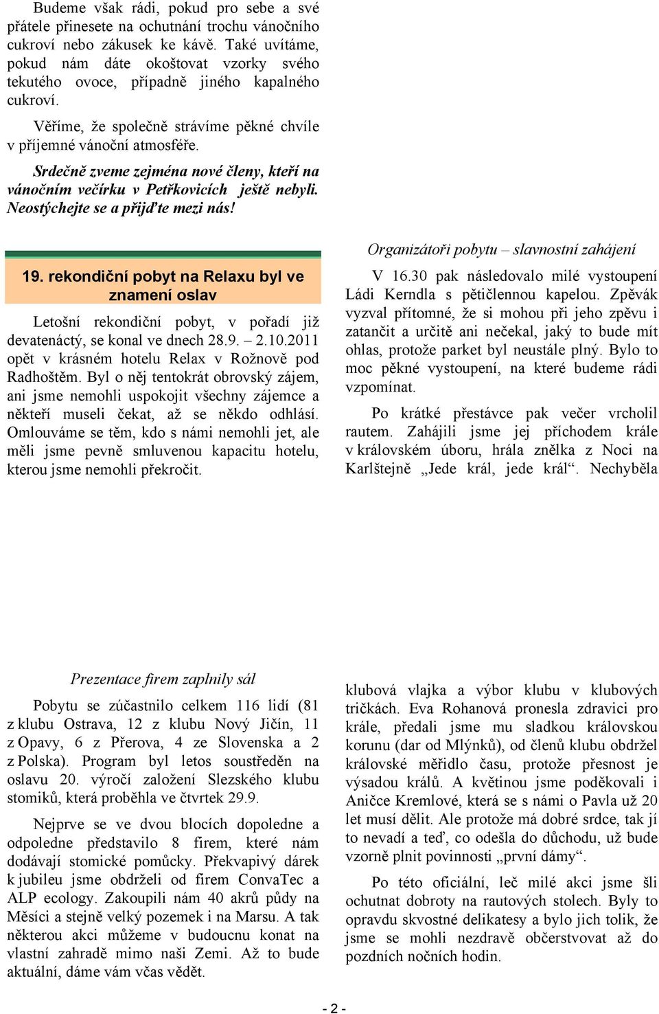 Srdečně zveme zejména nové členy, kteří na vánočním večírku v Petřkovicích ještě nebyli. Neostýchejte se a přijďte mezi nás! 19.