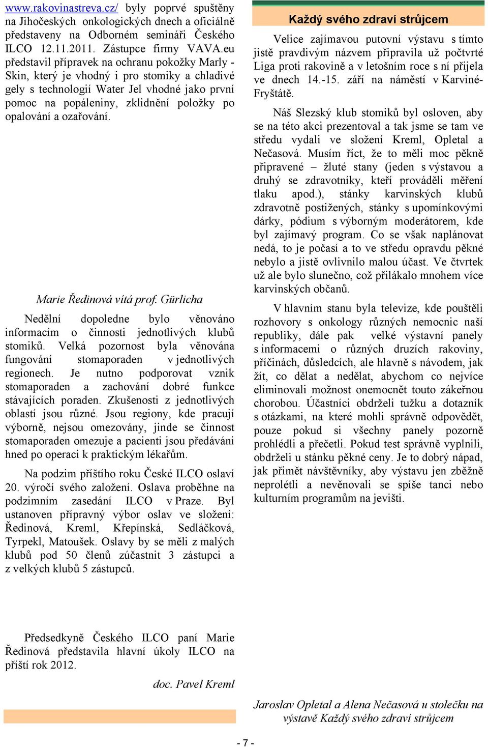 ozařování. Marie Ředinová vítá prof. Gürlicha Nedělní dopoledne bylo věnováno informacím o činnosti jednotlivých klubů stomiků.