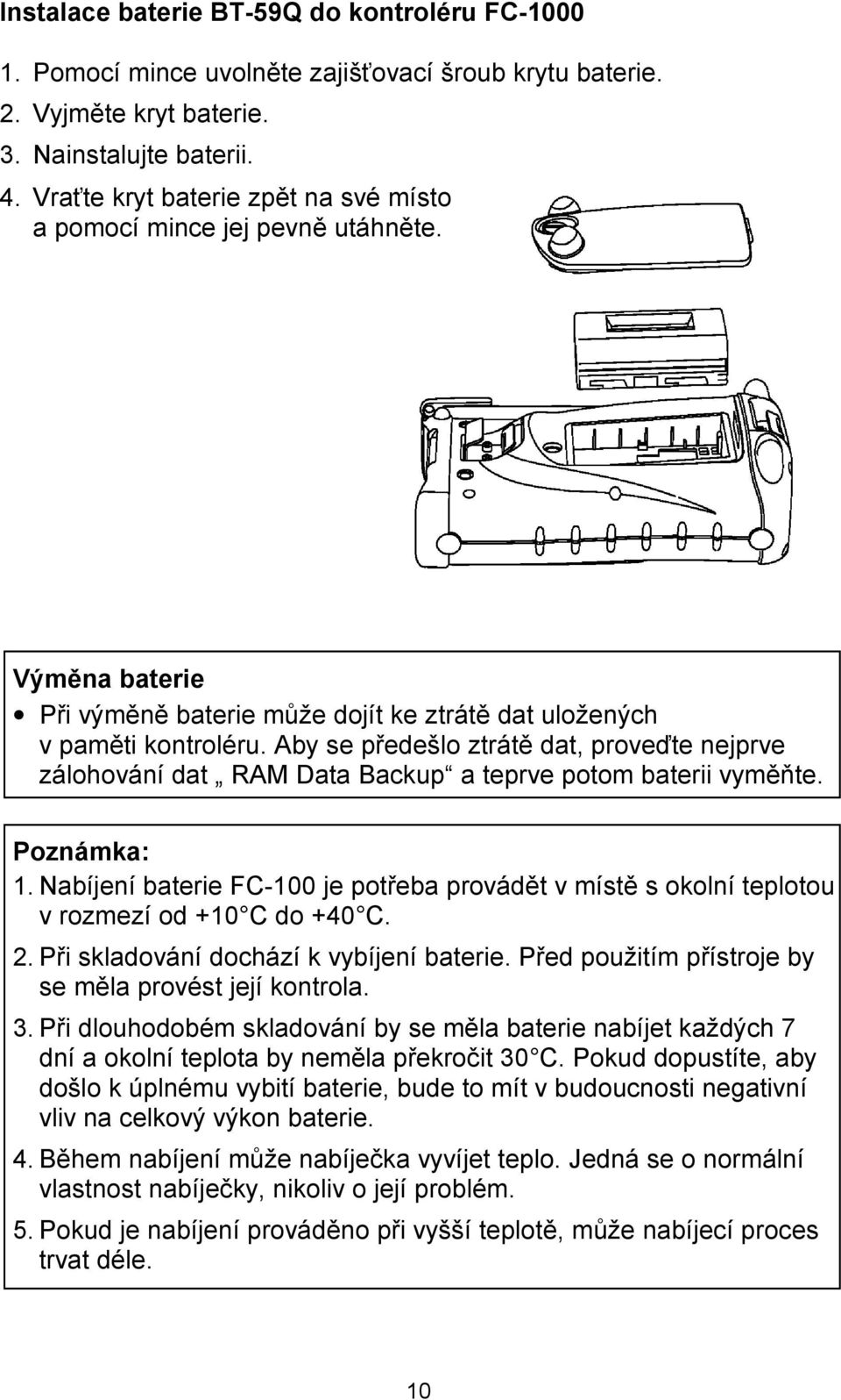 Aby se předešlo ztrátě dat, proveďte nejprve zálohování dat RAM Data Backup a teprve potom baterii vyměňte. Poznámka: 1.