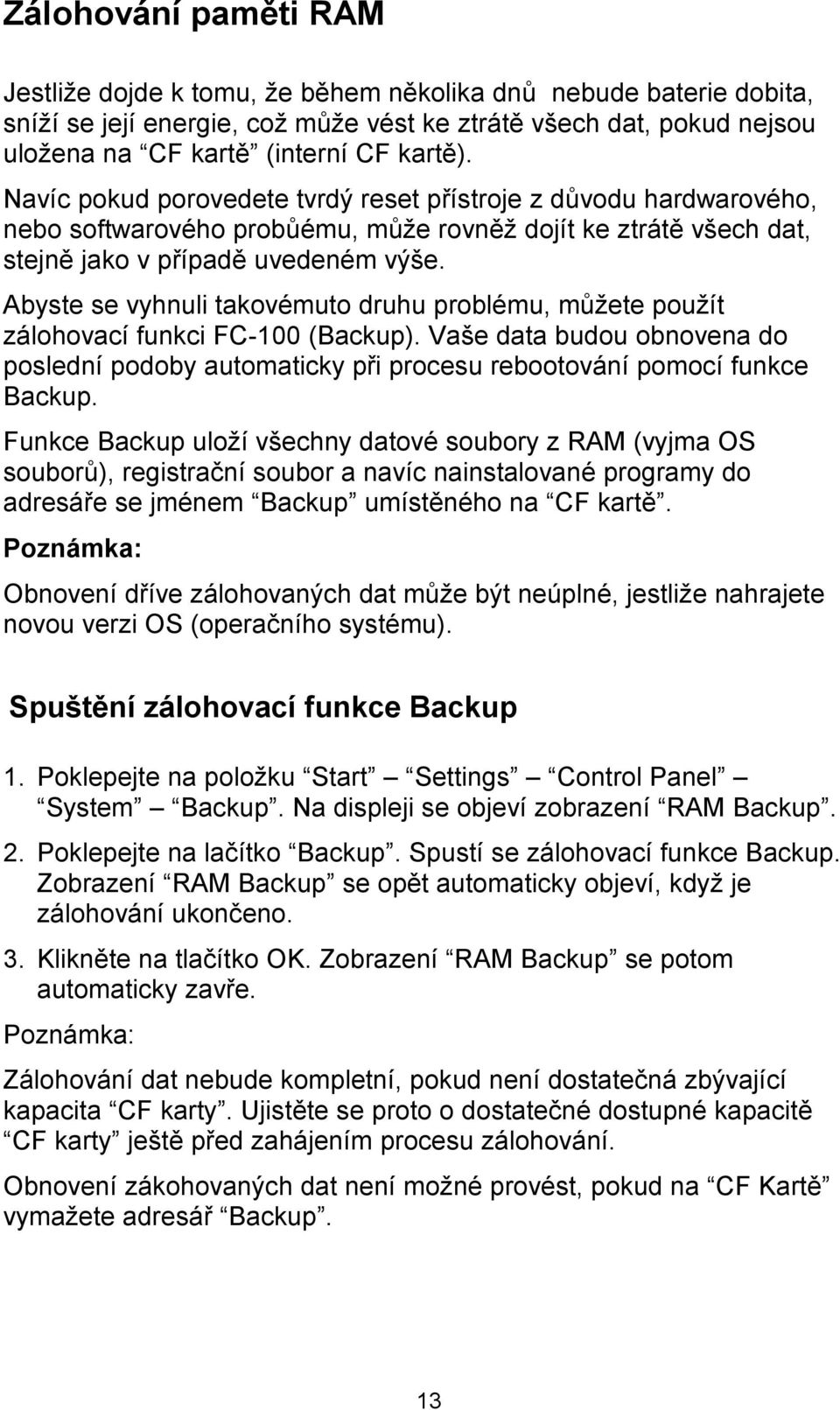 Abyste se vyhnuli takovémuto druhu problému, můžete použít zálohovací funkci FC-100 (Backup). Vaše data budou obnovena do poslední podoby automaticky při procesu rebootování pomocí funkce Backup.