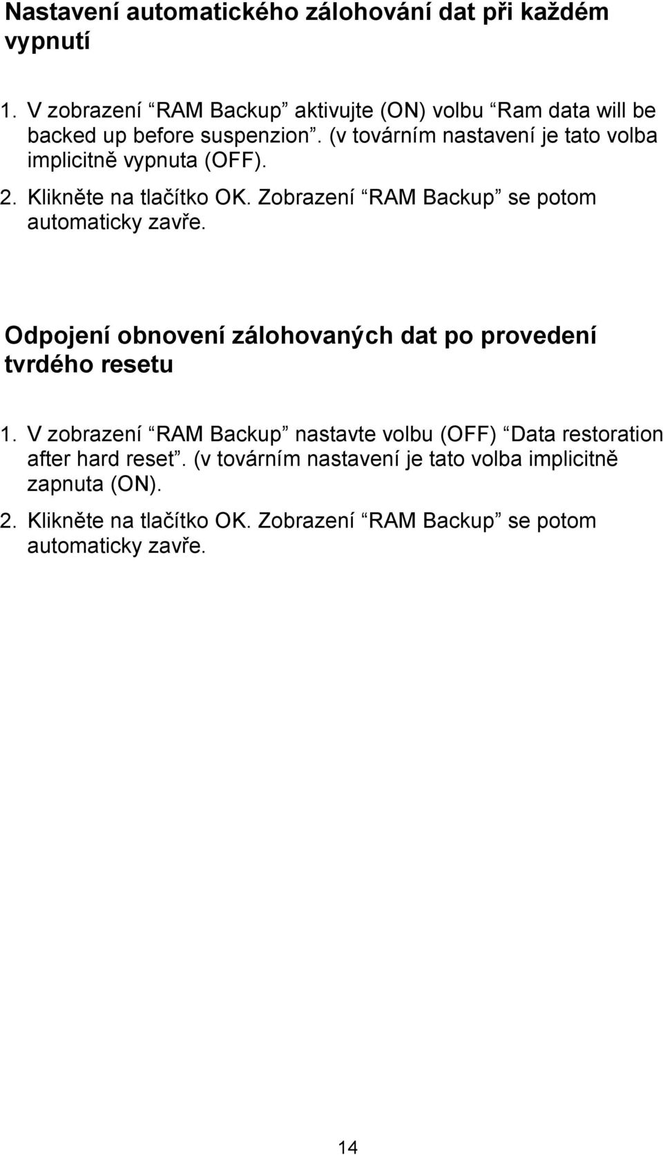 (v továrním nastavení je tato volba implicitně vypnuta (OFF). 2. Klikněte na tlačítko OK. Zobrazení RAM Backup se potom automaticky zavře.