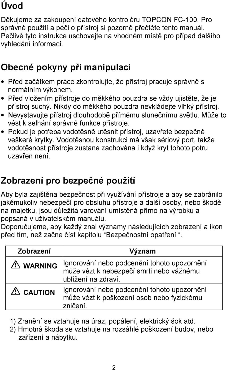 Obecné pokyny při manipulaci Před začátkem práce zkontrolujte, že přístroj pracuje správně s normálním výkonem. Před vložením přístroje do měkkého pouzdra se vždy ujistěte, že je přístroj suchý.