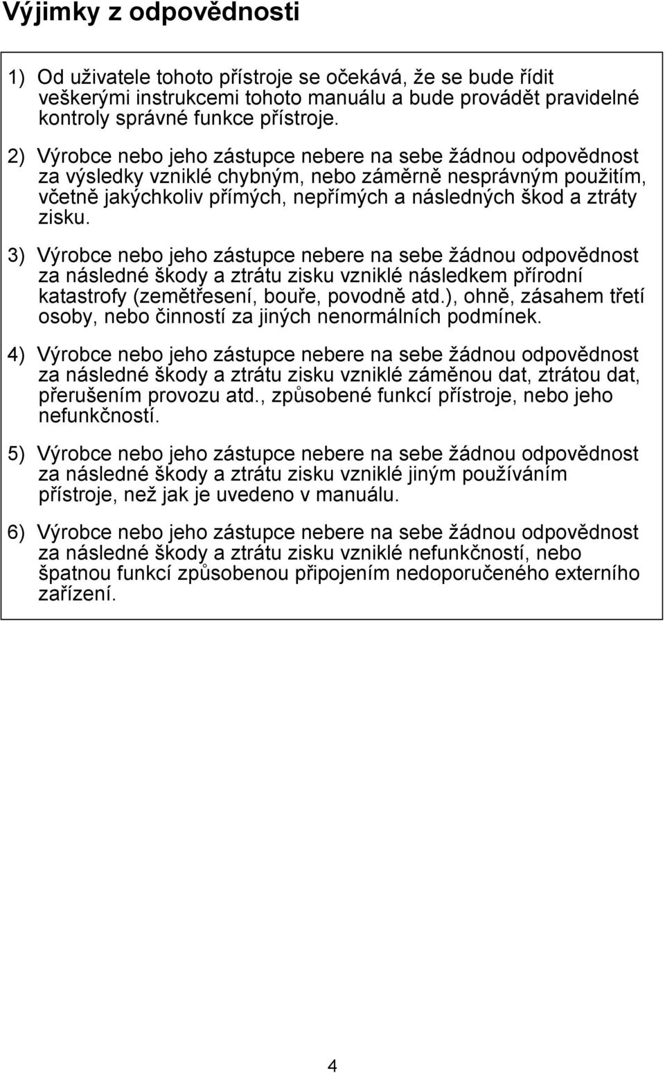 3) Výrobce nebo jeho zástupce nebere na sebe žádnou odpovědnost za následné škody a ztrátu zisku vzniklé následkem přírodní katastrofy (zemětřesení, bouře, povodně atd.