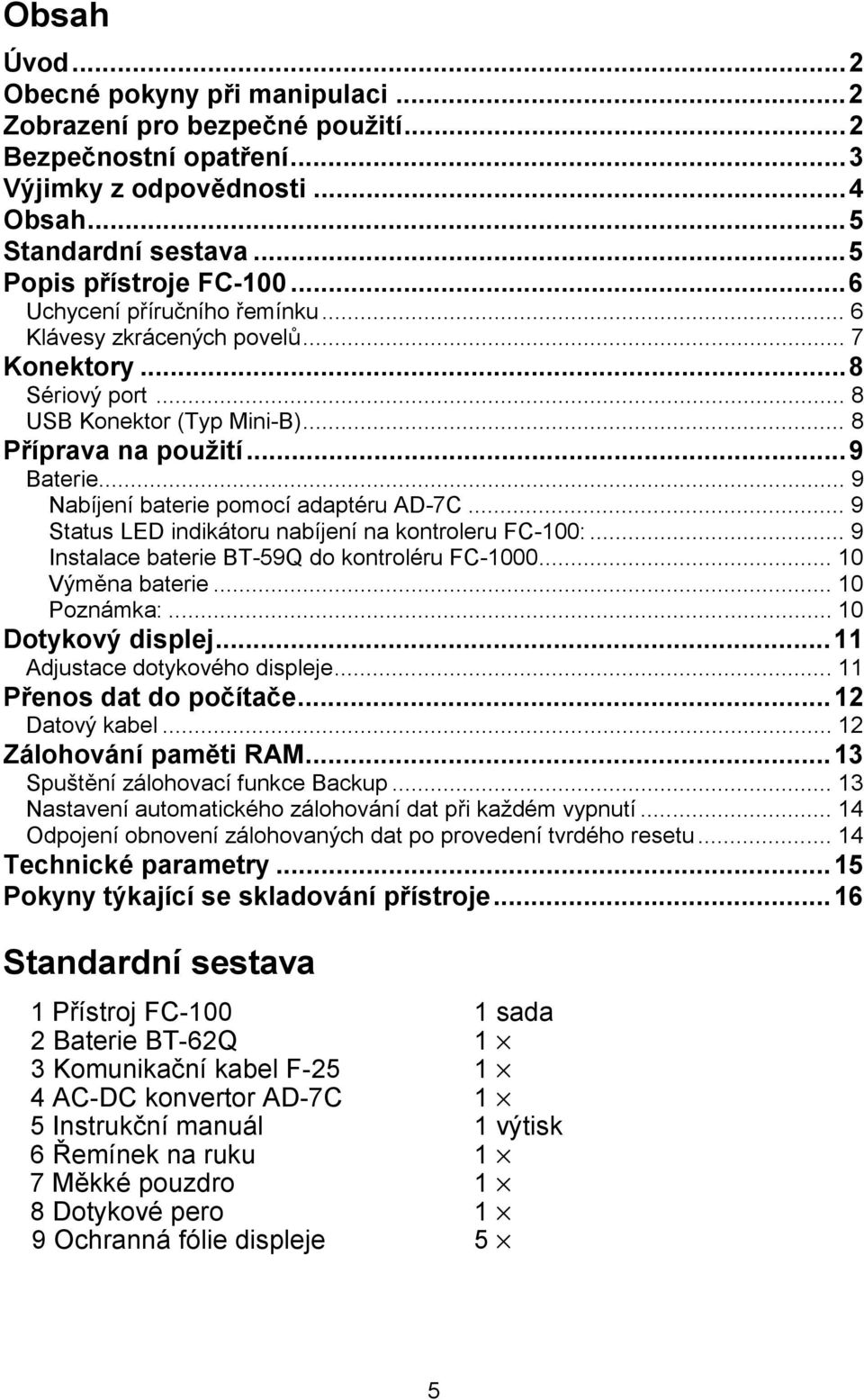 .. 9 Nabíjení baterie pomocí adaptéru AD-7C... 9 Status LED indikátoru nabíjení na kontroleru FC-100:... 9 Instalace baterie BT-59Q do kontroléru FC-1000... 10 Výměna baterie... 10 Poznámka:.