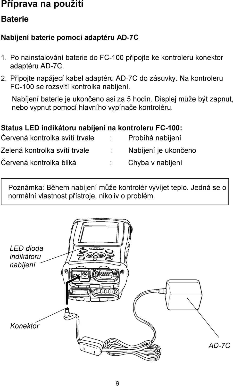 Displej může být zapnut, nebo vypnut pomocí hlavního vypínače kontroléru.