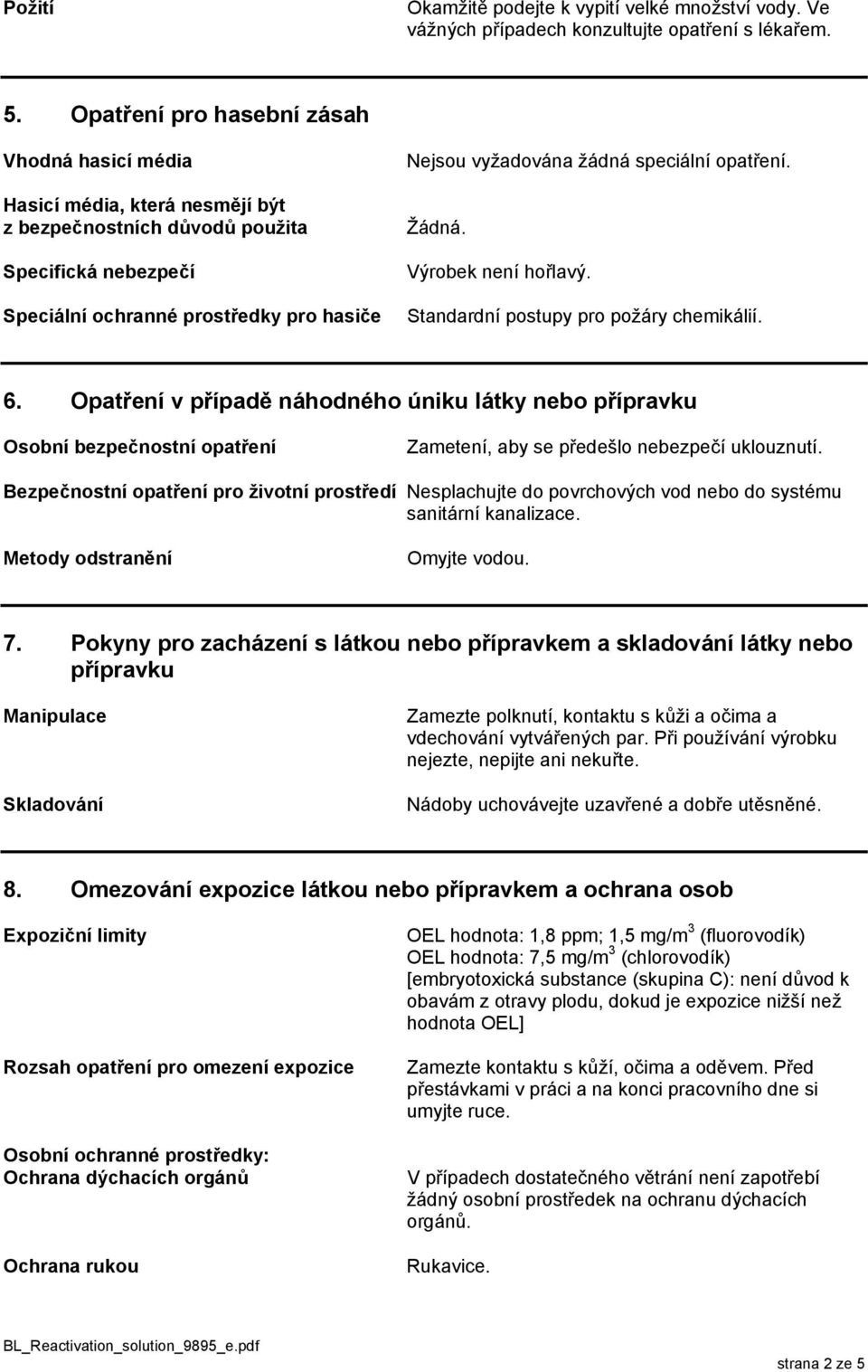 speciální opatření. Žádná. Výrobek není hořlavý. Standardní postupy pro požáry chemikálií. 6.