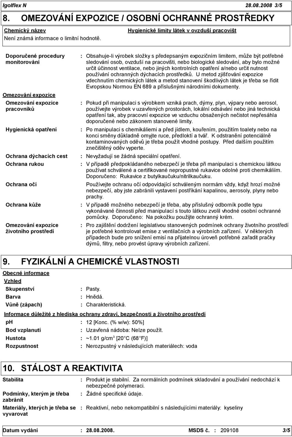 Obsahuje-li výrobek složky s předepsaným expozičním limitem, může být potřebné sledování osob, ovzduší na pracovišti, nebo biologické sledování, aby bylo možné určit účinnost ventilace, nebo jiných