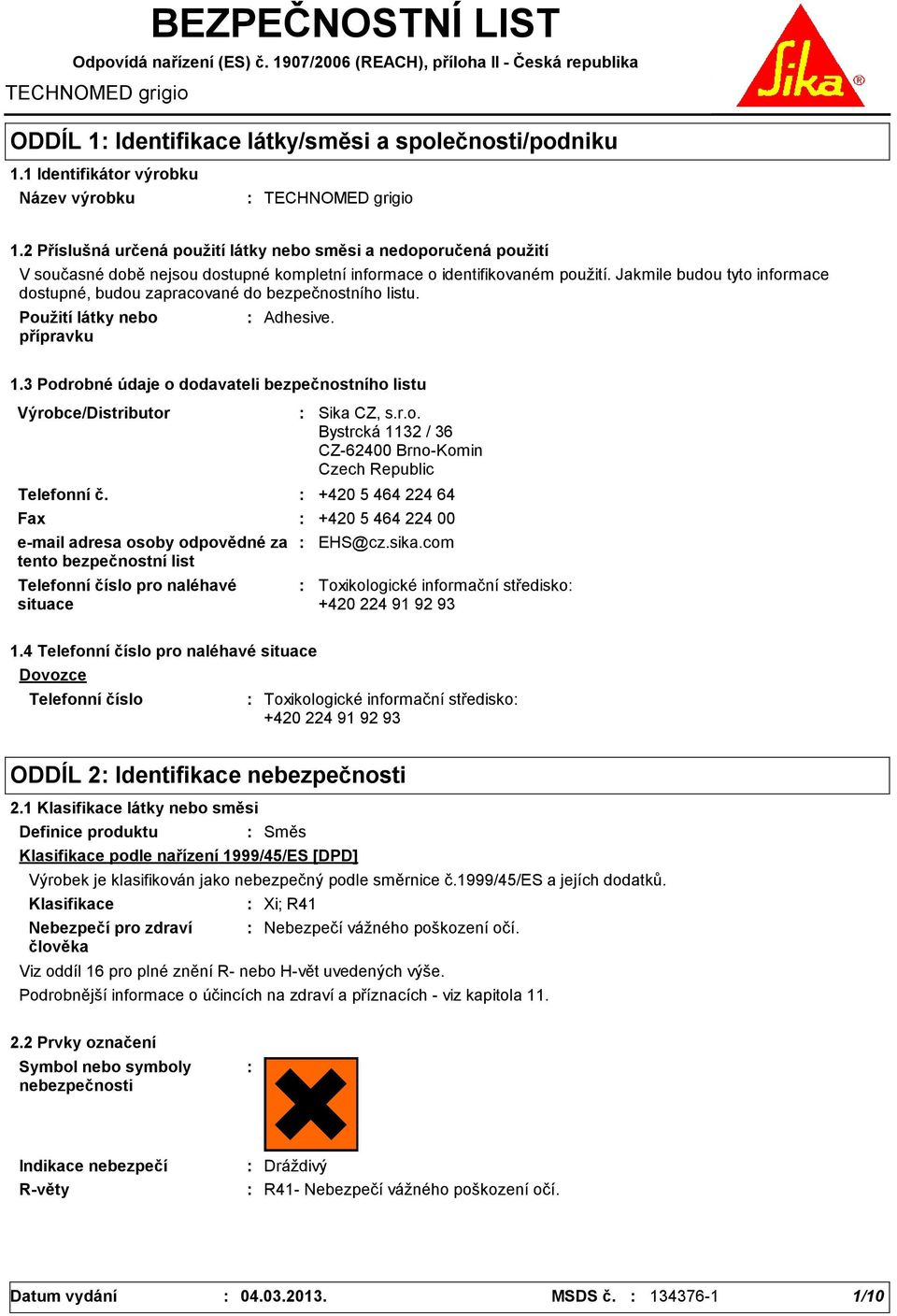 2 Příslušná určená použití látky nebo směsi a nedoporučená použití V současné době nejsou dostupné kompletní informace o identifikovaném použití.