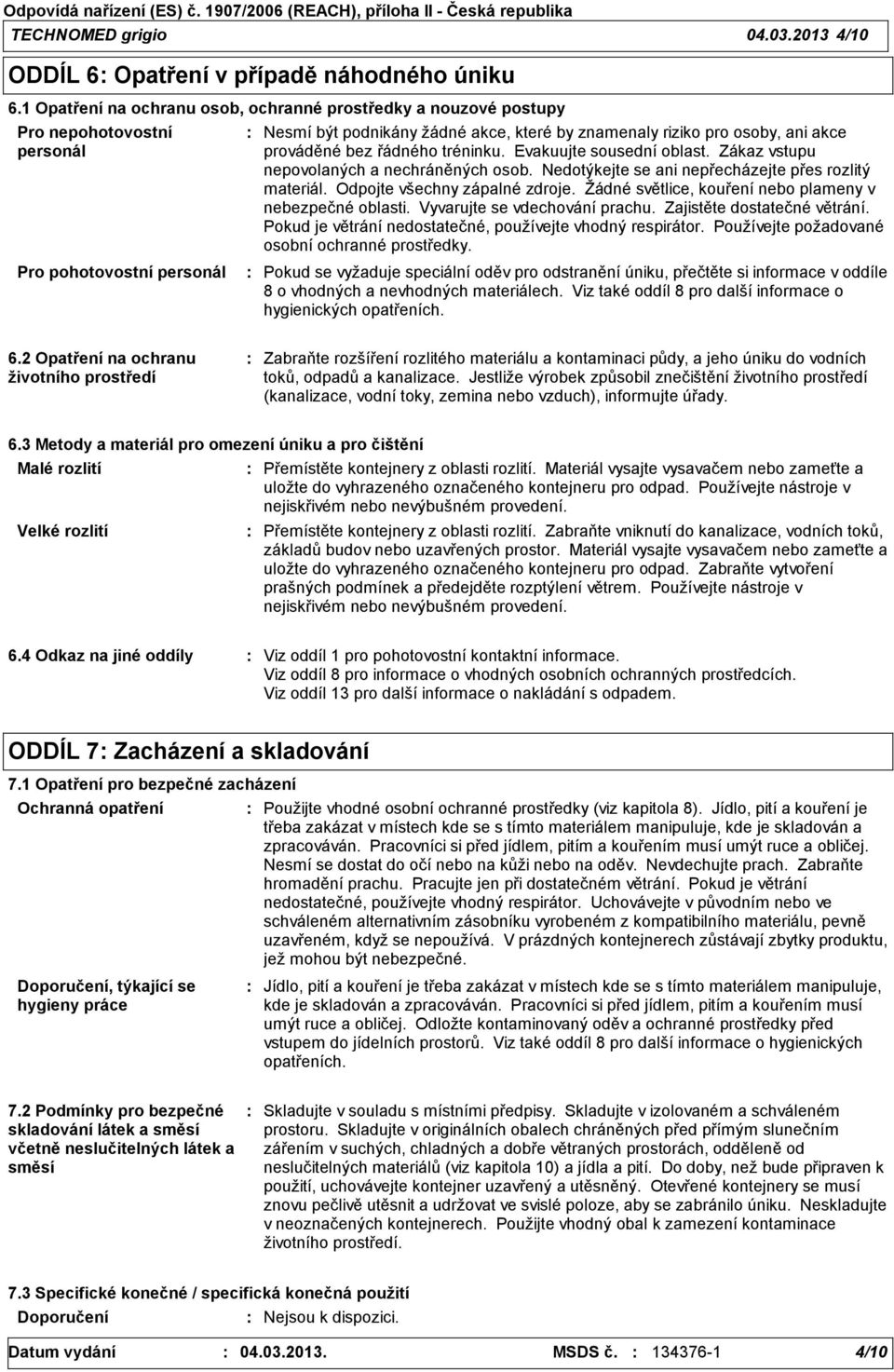 prováděné bez řádného tréninku. Evakuujte sousední oblast. Zákaz vstupu nepovolaných a nechráněných osob. Nedotýkejte se ani nepřecházejte přes rozlitý materiál. Odpojte všechny zápalné zdroje.