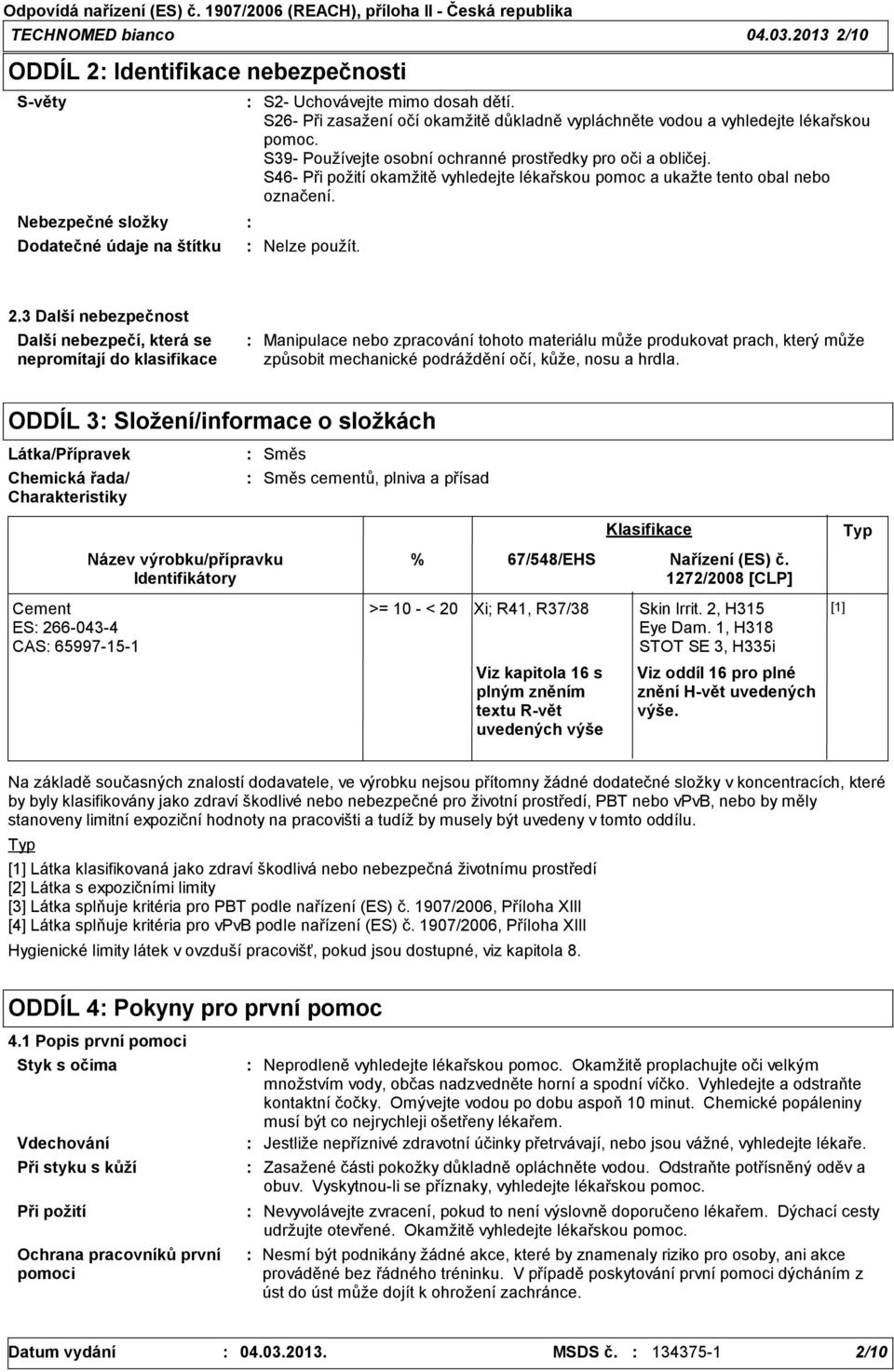 S46 Při požití okamžitě vyhledejte lékařskou pomoc a ukažte tento obal nebo označení. Nelze použít. 2.