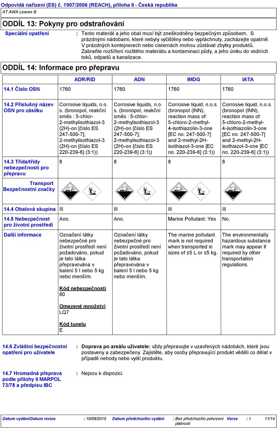 Zabraňte rozšíření rozlitého materiálu a kontaminaci půdy, a jeho úniku do vodních toků, odpadů a kanalizace. ADR/RID ADN IMDG IATA 14.1 Číslo OSN 1760 1760 1760 1760 14.