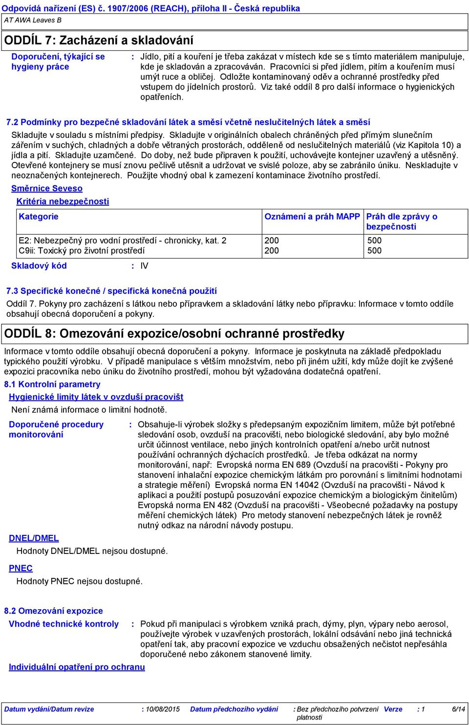 Viz také oddíl 8 pro další informace o hygienických opatřeních. 7.2 Podmínky pro bezpečné skladování látek a směsí včetně neslučitelných látek a směsí Skladujte v souladu s místními předpisy.