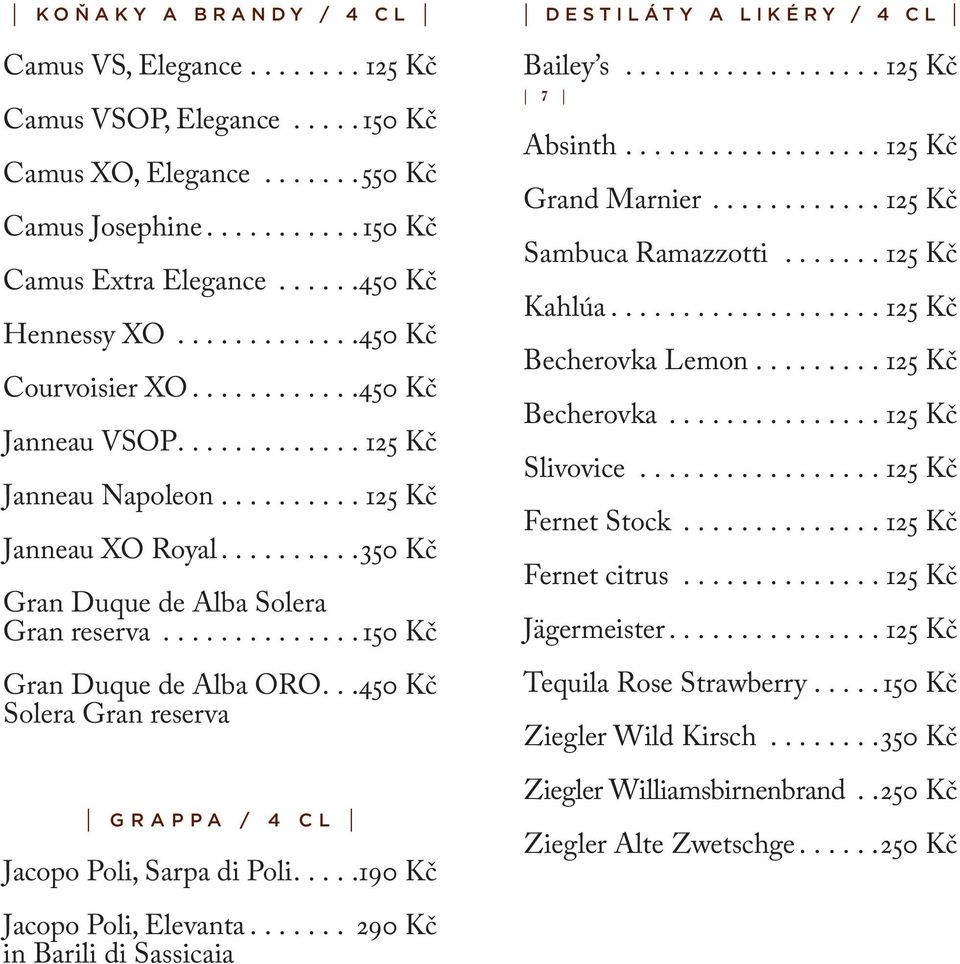 .. 450 Kč Solera Gran reserva GRAPPA / 4 cl Jacopo Poli, Sarpa di Poli.... 190 Kč Destiláty a likéry / 4 cl Bailey s....125 Kč Absinth....125 Kč Grand Marnier...125 Kč Sambuca Ramazzotti.