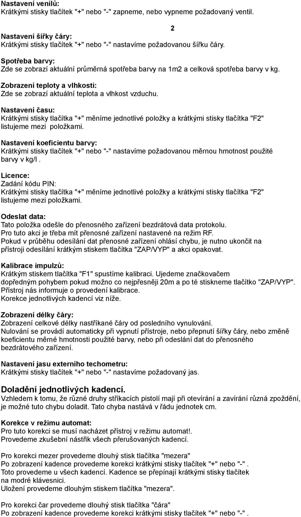 Nastavení času: Krátkými stisky tlačítka "+" měníme jednotlivé položky a krátkými stisky tlačítka "F2" listujeme mezi položkami.