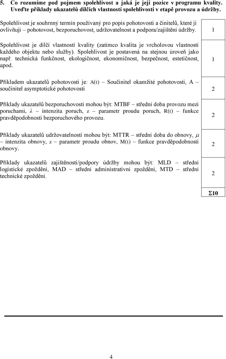 Spolehlivost je dílčí vlastností kvality (zatímco kvalita je vrcholovou vlastností každého objektu nebo služby). Spolehlivost je postavená na stejnou úroveň jako např.