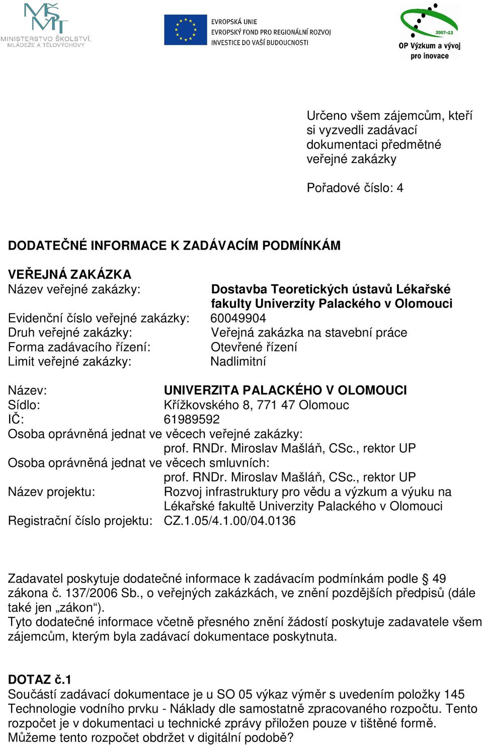 Otevřené řízení Limit veřejné zakázky: Nadlimitní Název: UNIVERZITA PALACKÉHO V OLOMOUCI Sídlo: Křížkovského 8, 771 47 Olomouc IČ: 61989592 Osoba oprávněná jednat ve věcech veřejné zakázky: prof.