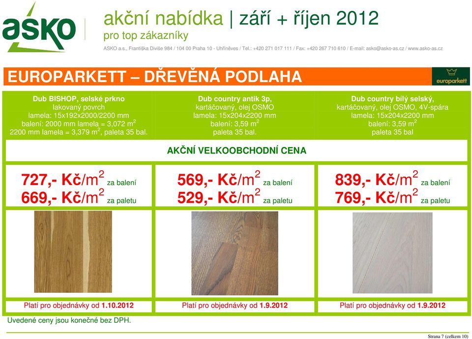 AKČNÍ VELKOOBCHODNÍ CENA Dub country bílý selský, kartáčovaný, olej OSMO, 4V-spára lamela: 15x204x2200 mm balení: 3,59 m 2 paleta 35 bal 727,- Kč/m 2 za balení 669,- Kč/m 2 za